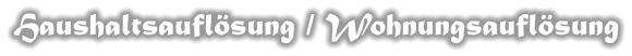 Haushaltsauflösung / Wohnungsauflösung