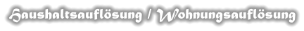 Haushaltsauflösung / Wohnungsauflösung