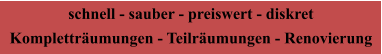 schnell - sauber - preiswert - diskret Kompletträumungen - Teilräumungen - Renovierung
